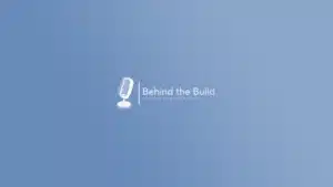 Behind the Build podcast